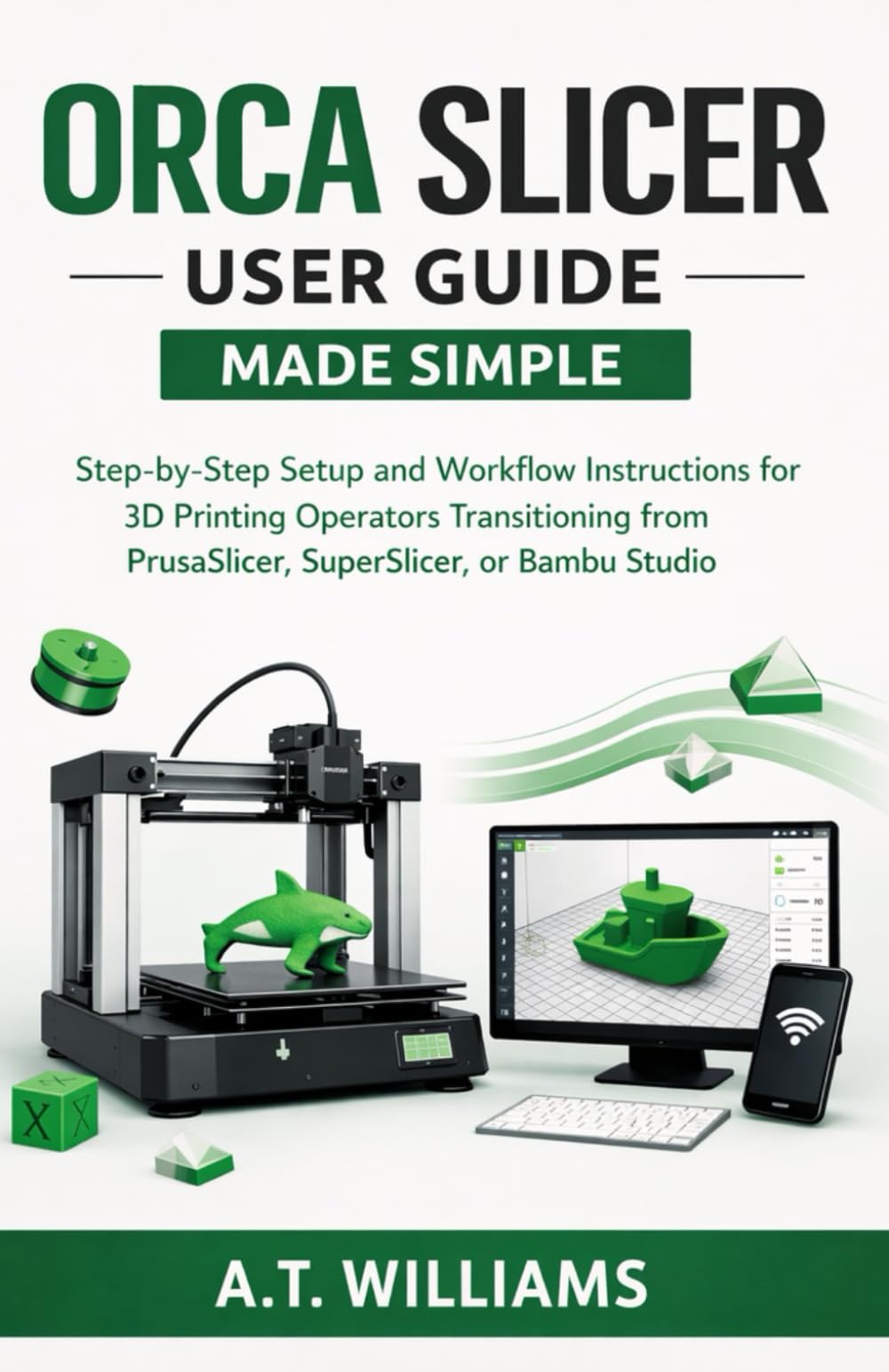 Orca Slicer User Guide Made Simple: Step-by-Step Setup and Workflow Instructions for 3D Printing Operators Transitioning from PrusaSlicer, SuperSlicer, or Bambu Studio
