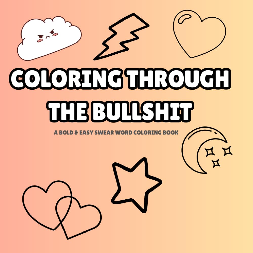 Coloring Through the Bullshit: A Bold & Easy Swear Word Coloring Book