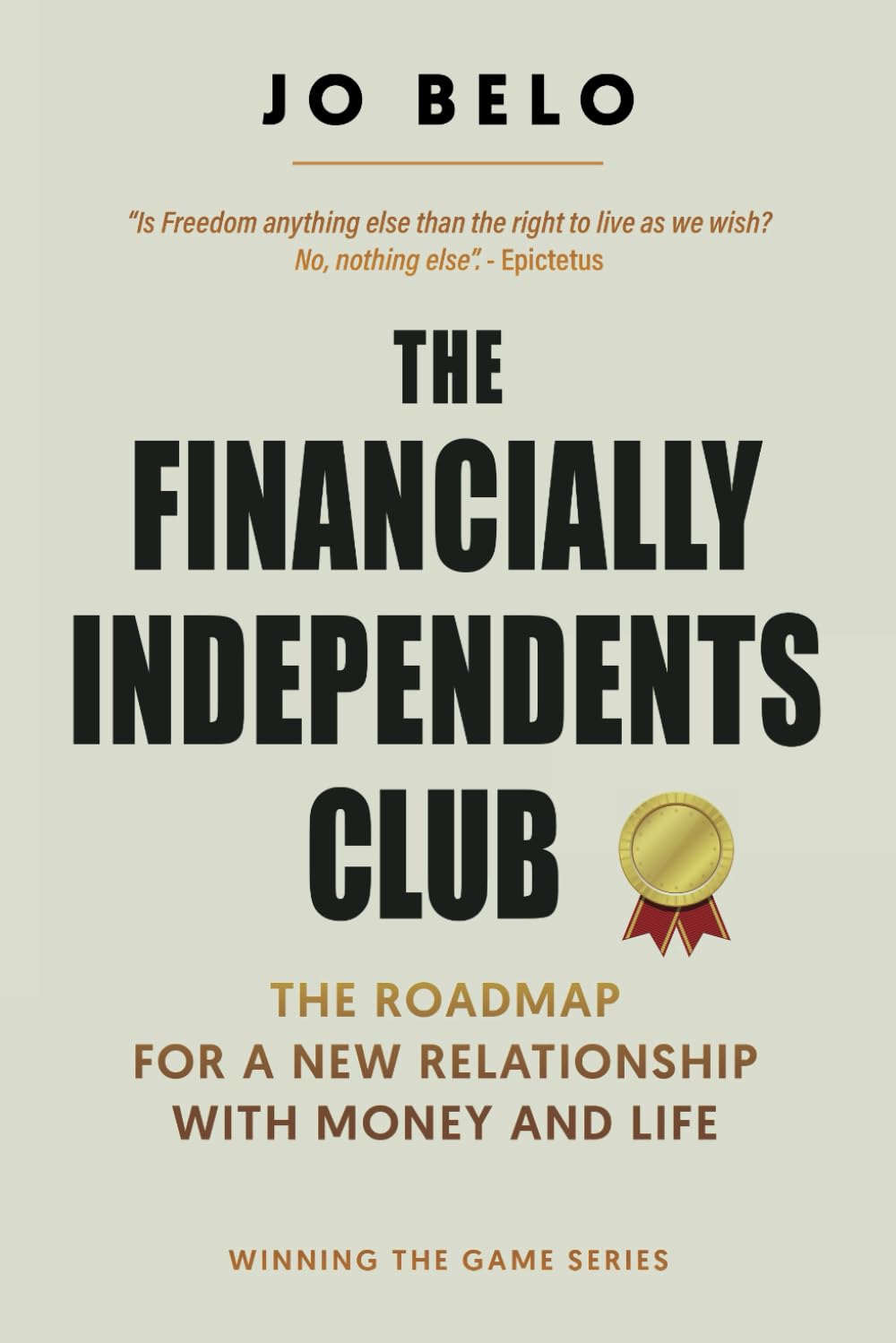 The Financially Independents Club: The Roadmap For a New Relationship With Money And Life (Winning The Game)