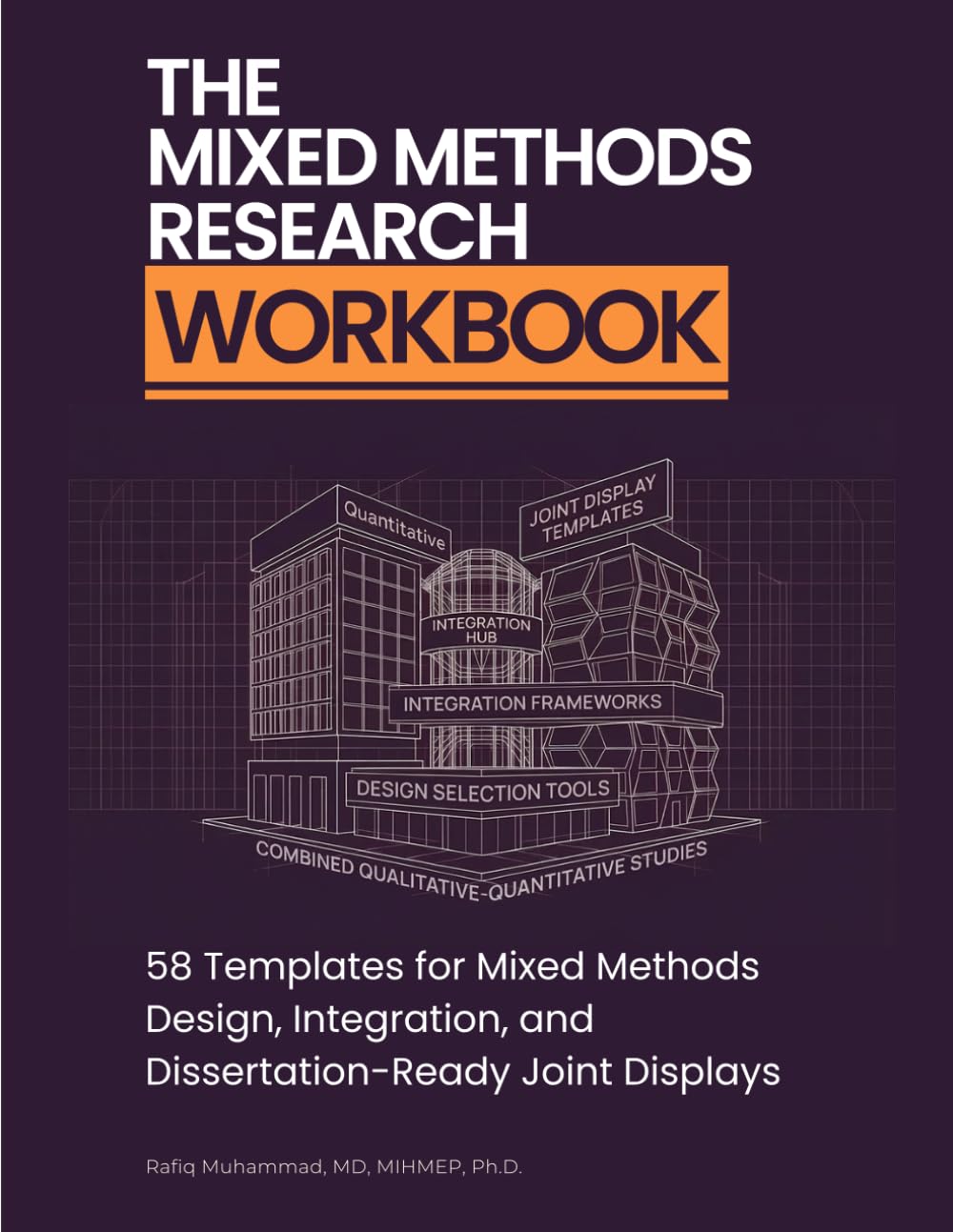 The Mixed Methods Research Workbook: 58 Templates for Mixed Methods Design, Integration, and Dissertation-Ready Joint Displays (The Quantitative & Evidence Synthesis Workbooks)