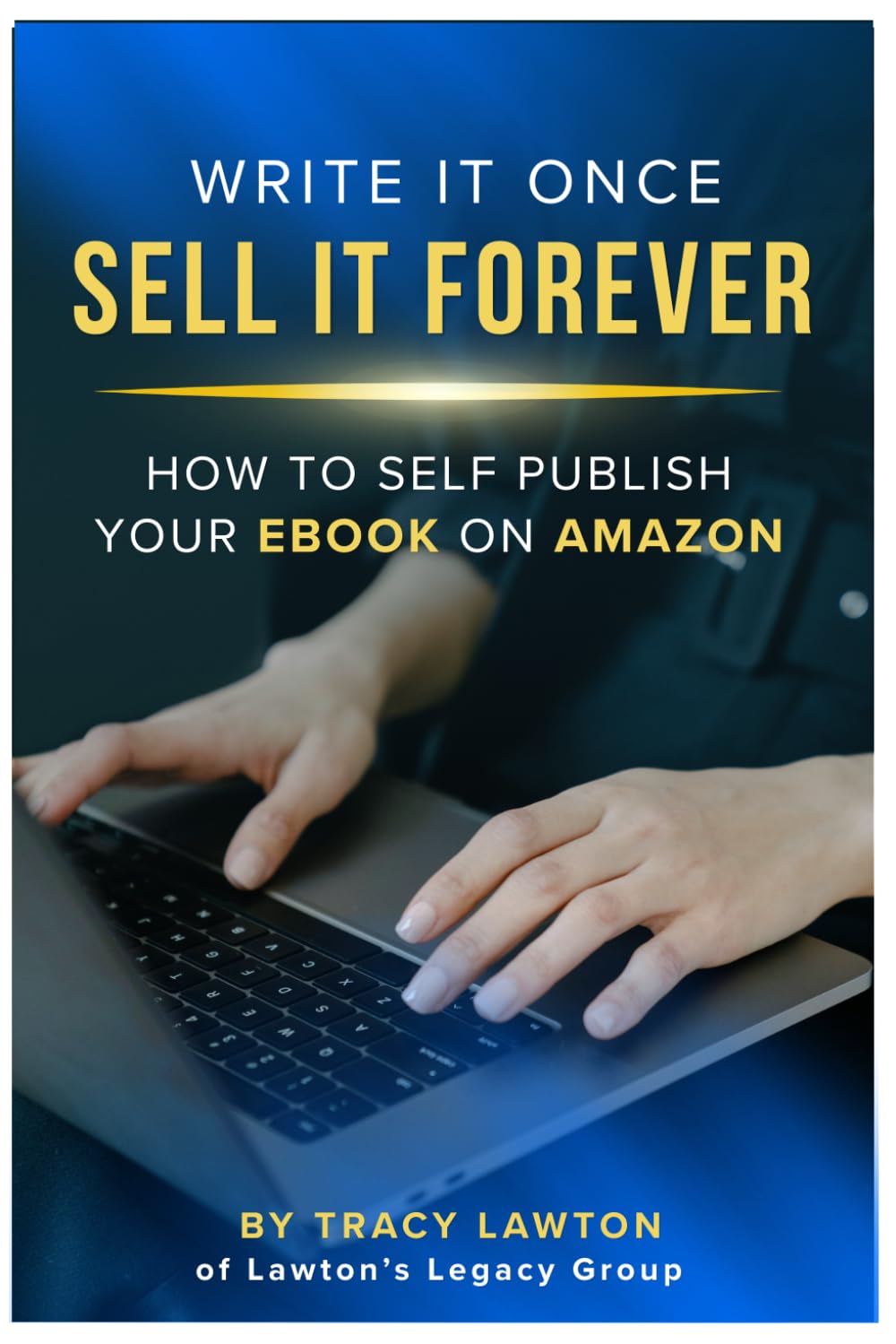 Write It Once, Sell It Forever: How to Self-Publish Your E-Book on Amazon KDP