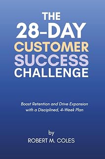 The 28-Day Customer Success Challenge: Boost Retention and Drive Expansion with a Disciplined, 4-Week Plan