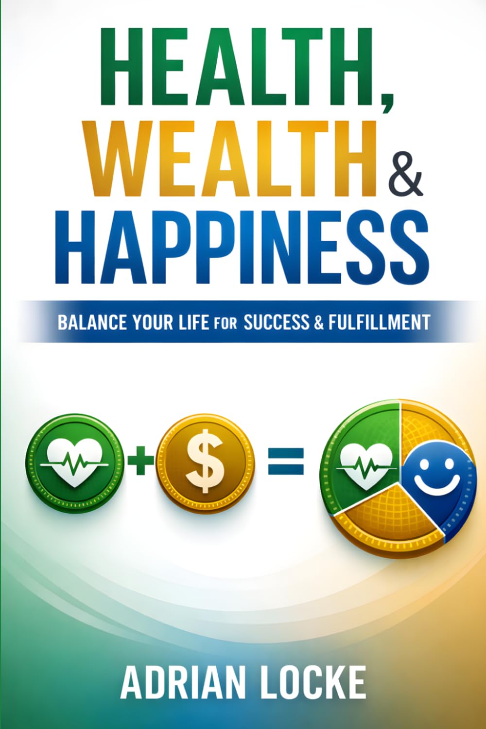 Health, Wealth & Happiness: The Law of Abundance: A System for Building Health, Wealth, and Happiness Through Daily Inputs and Compounding Growth (The Law of Abundance Series)