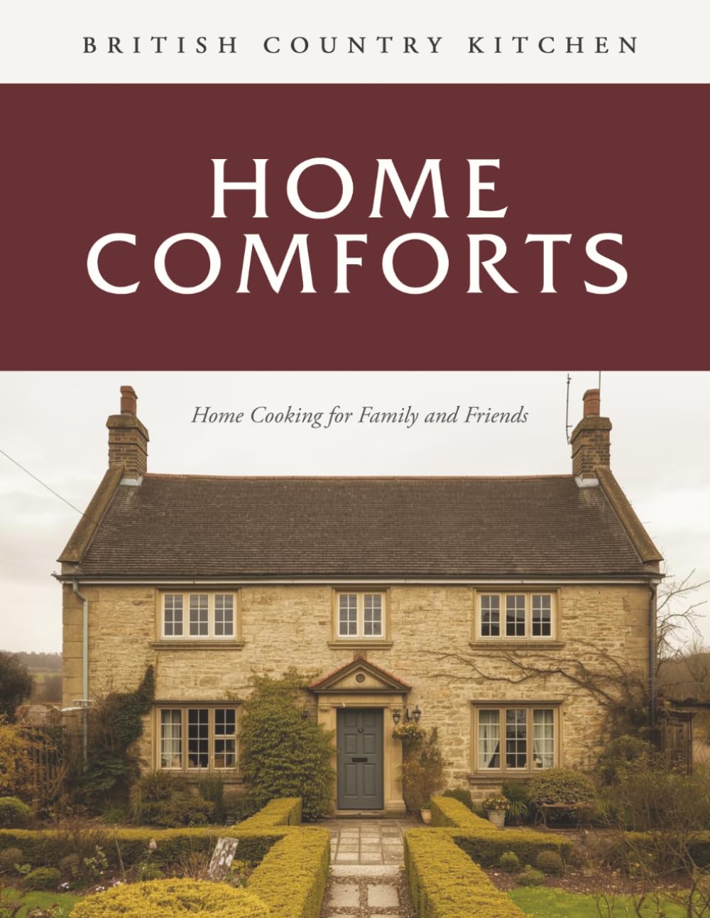 Cucina di campagna britannica: Comfort domestici: Cucina casalinga per la famiglia e gli amici (serie di libri di cucina sulla cucina di campagna britannica)