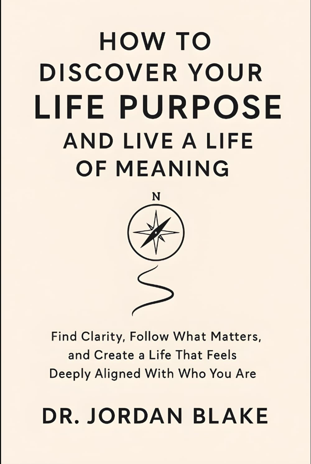 How to Discover Your Life Purpose and Live a Life of Meaning: Find Clarity, Follow What Matters, and Create a Life That Feels Deeply Aligned With Who You Are (Personal Mastery Series)