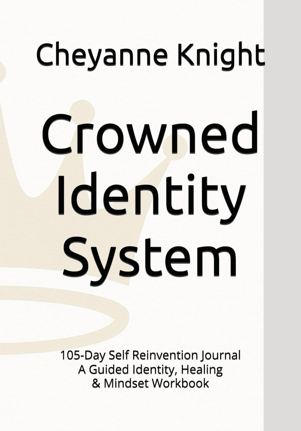 Crowned Identity System™: 105-Day Self Reinvention Journal A Guided Identity, Healing & Mindset Workbook