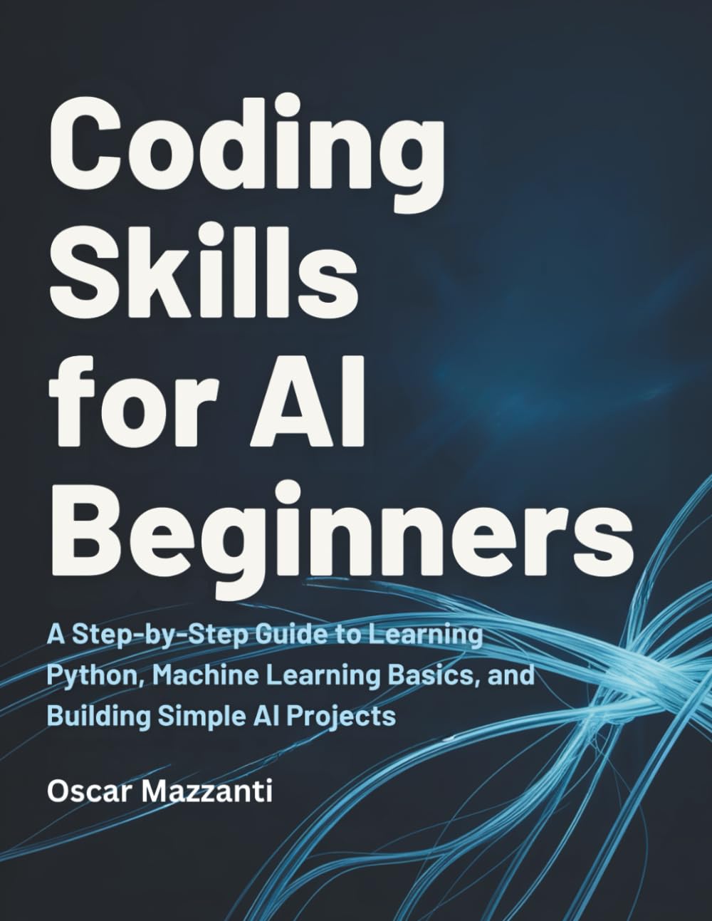 Coding Skills for AI Beginners: A Step-by-Step Guide to Learning Python, Machine Learning Basics, and Building Simple AI Projects