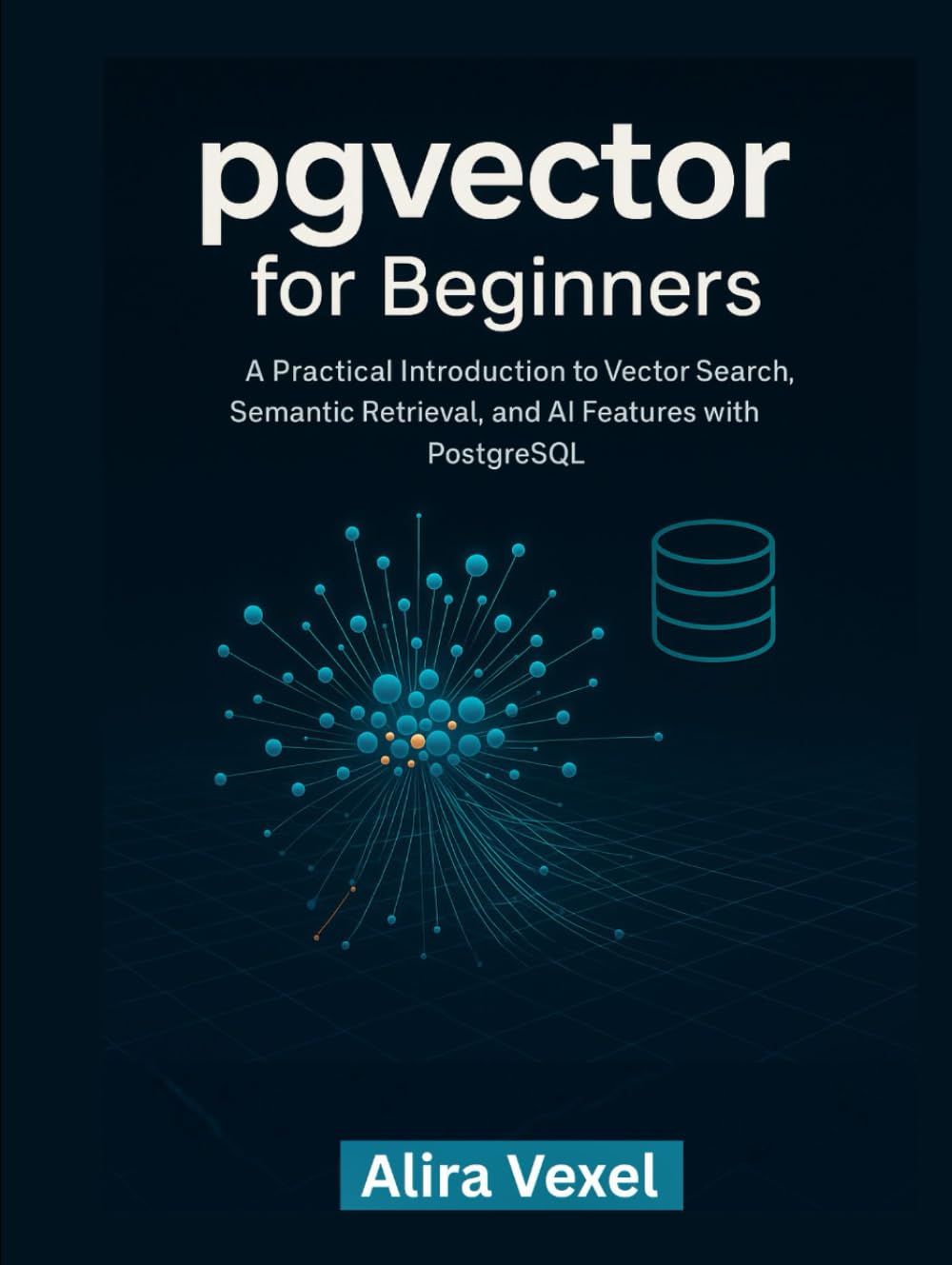 pgvector for Beginners: A Practical Introduction to Vector Search, Semantic Retrieval, and AI Features with PostgreSQL