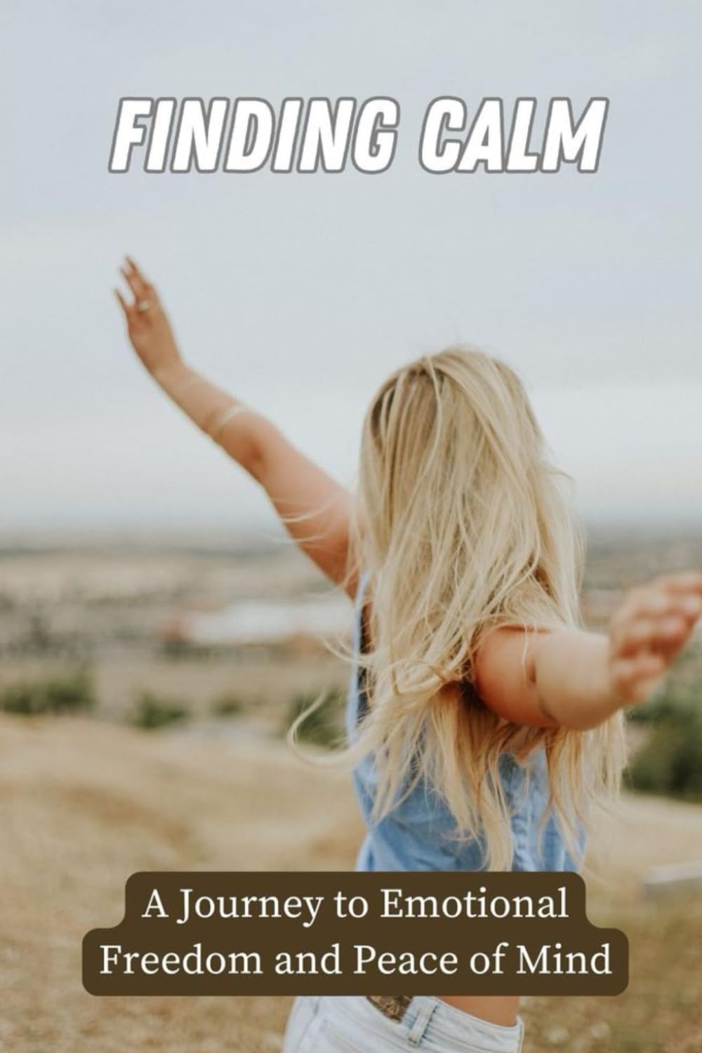Finding Calm: A Journey to Emotional Freedom and Peace of Mind