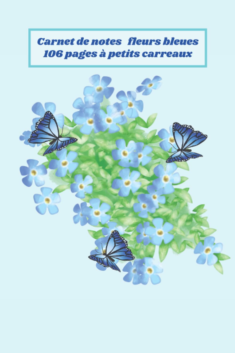 Carnet de notes fleurs bleues: 106 pages à petits carreaux, belles fleurs bleues, plante à fleurs bleues, couverture avec motif : jolies fleurs ... et 22,86 cm, une belle idée de cadeaux.
