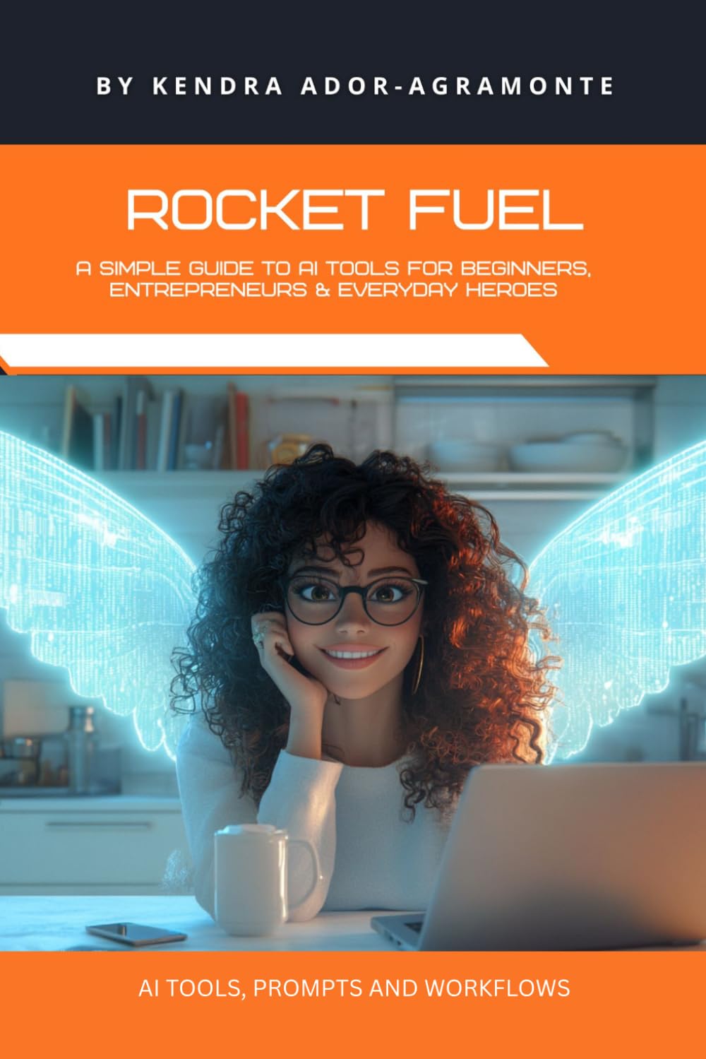 Rocket Fuel: A Simple Guide to AI tools for beginners, entrepreneurs & everyday heroes: AI TOOLS, PROMPTS AND WORKFLOWS
