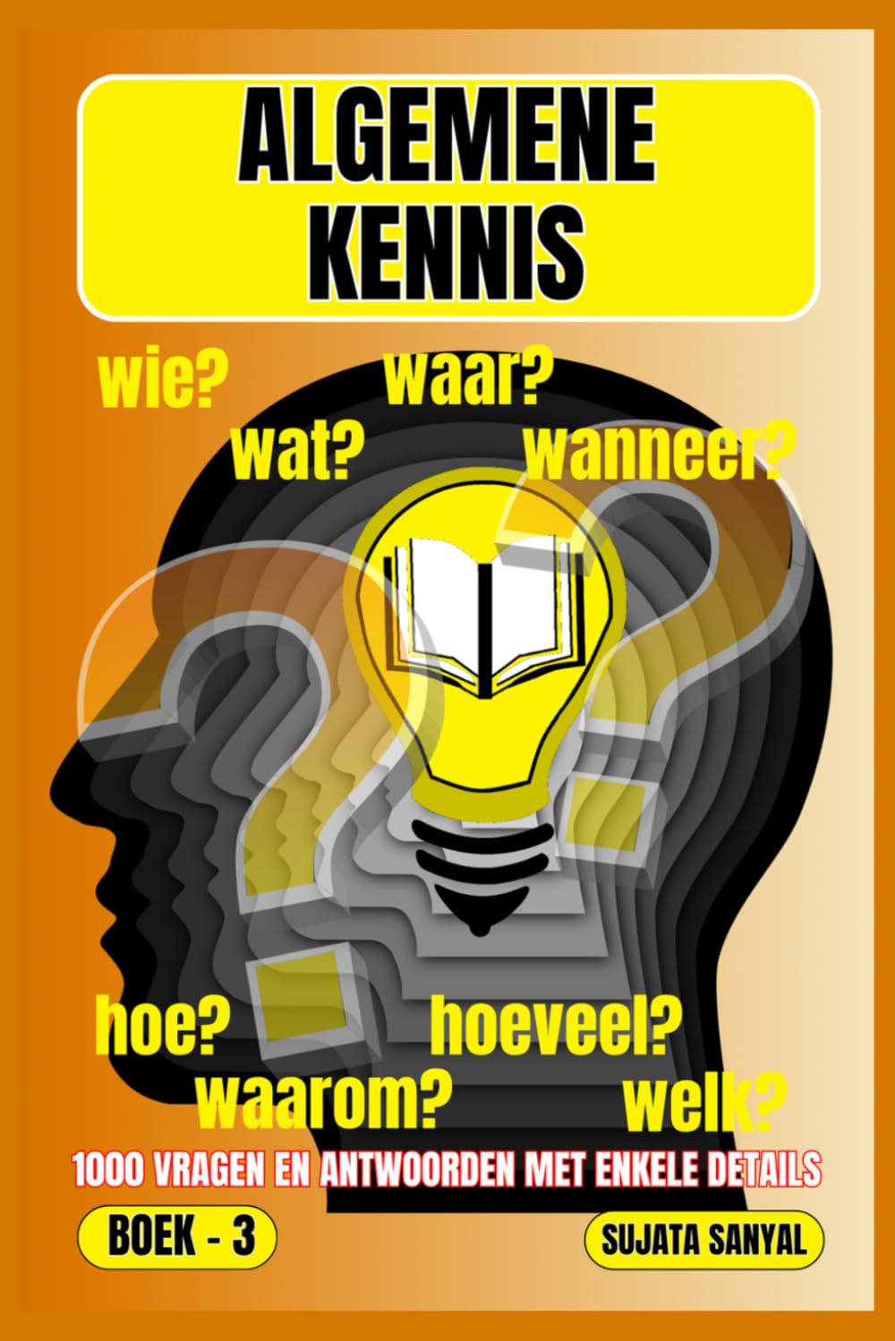 ALGEMENE KENNIS: BOEK- 3, WAAR?, WANNEER?, WAAROM?, WIE?, HOE?, WAT?, 1000 VRAGEN EN ANTWOORDEN MET ENKELE DETAILS: dit boek biedt een systematische benadering van leren.