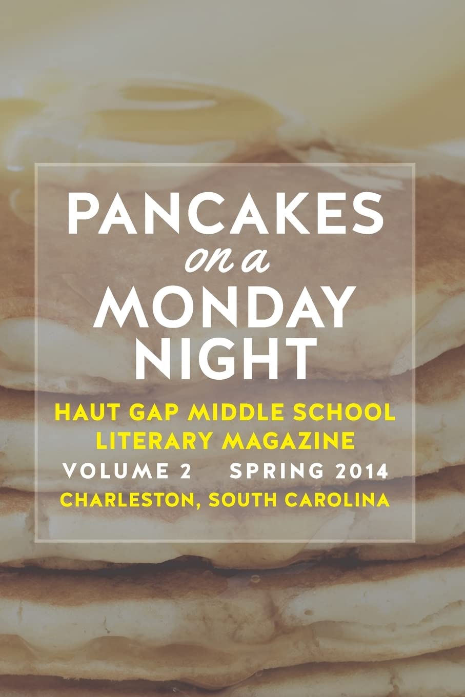 Pancakes on a Monday Night: Vol. 2 of the literary magazine of Haut Gap Middle School Spring 2014