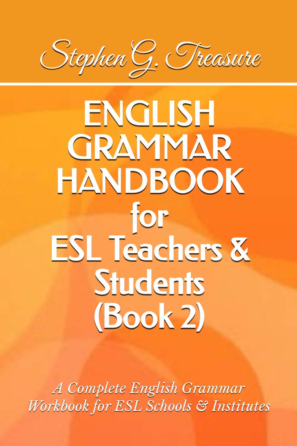 ENGLISH GRAMMAR HANDBOOK for ESL Teachers & Students (Book 2): A Complete English Grammar Workbook for ESL Schools & Institutes (ENGLISH GRAMMAR SERIES)