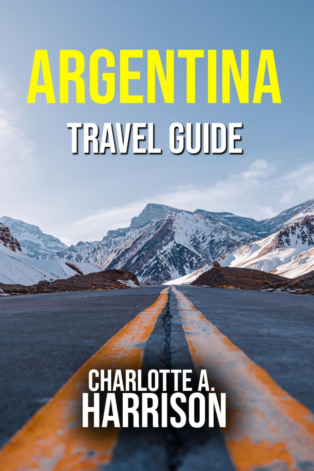ARGENTINA TRAVEL GUIDE: Explore Buenos Aires, Mendoza, Patagonia, Iguazu Falls and Beyond