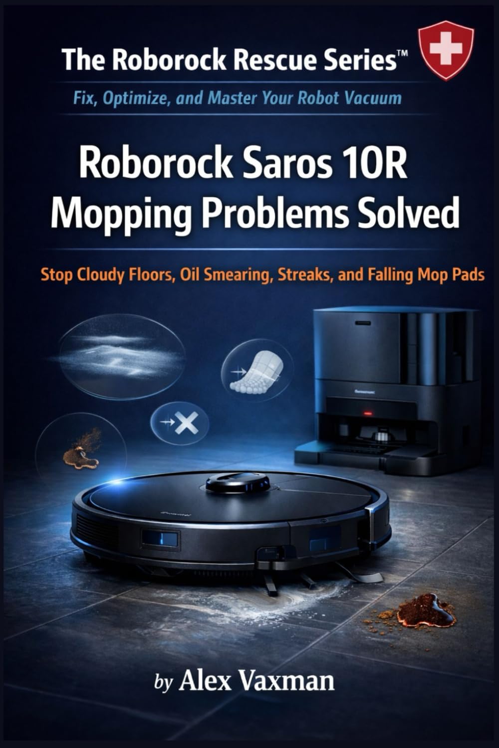 Roborock Saros 10R Mopping Problems Solved: Stop Cloudy Floors, Oil Smearing, Streaks, and Falling Mop Pads ( The Roborock Rescue Series™– Book 3).