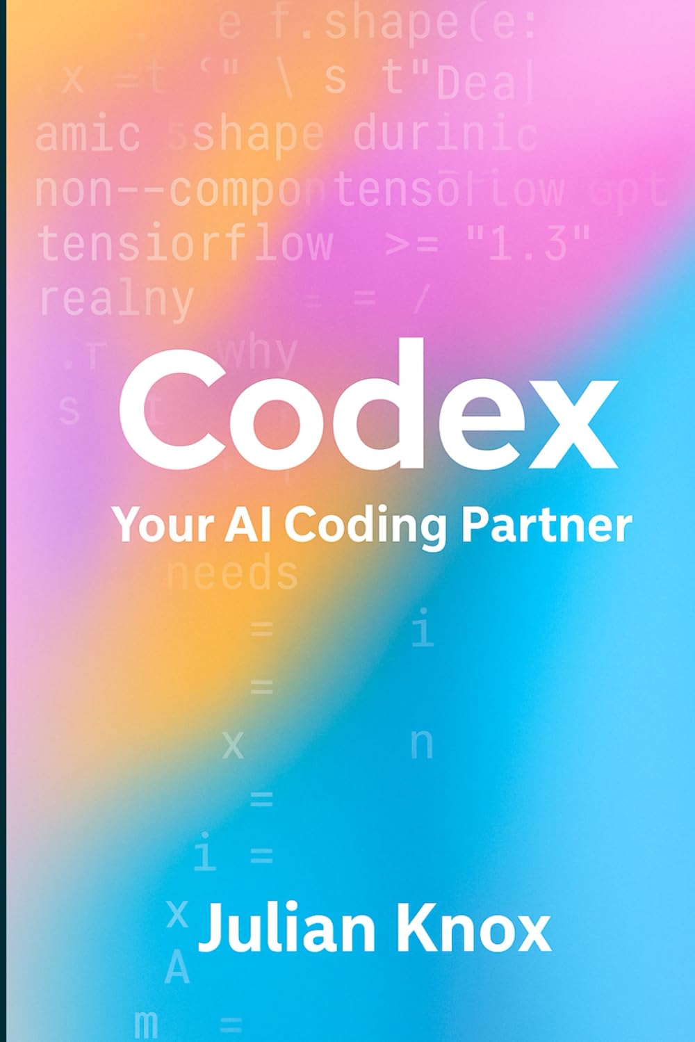 Codex: Your AI Coding Partner: Workflows, Prompts & Projects Using OpenAI’s Codex (2025 Edition)