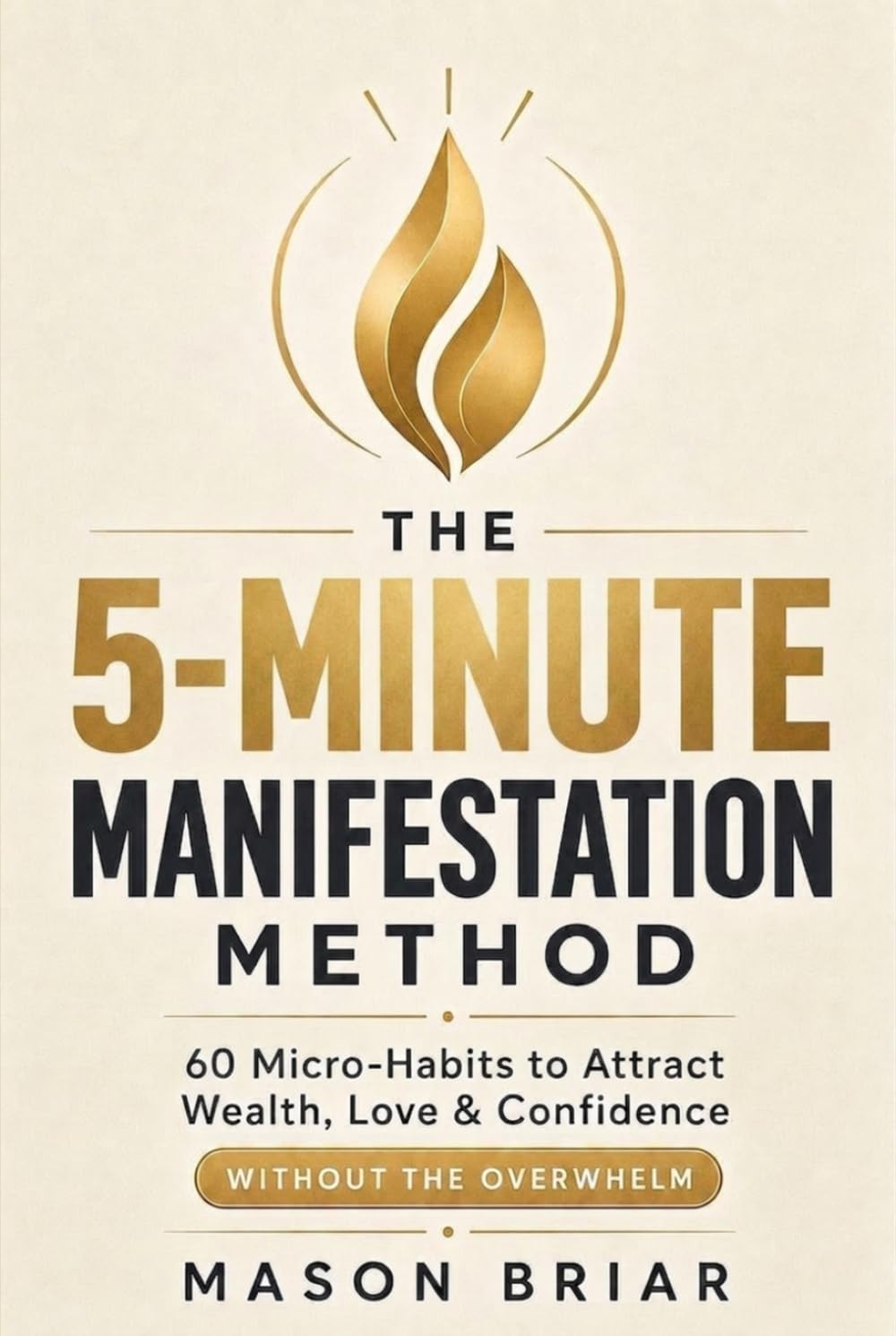 The 5-Minute Manifestation Method: 60 Micro-Habits to Attract Wealth, Love & Confidence Without the Overwhelm