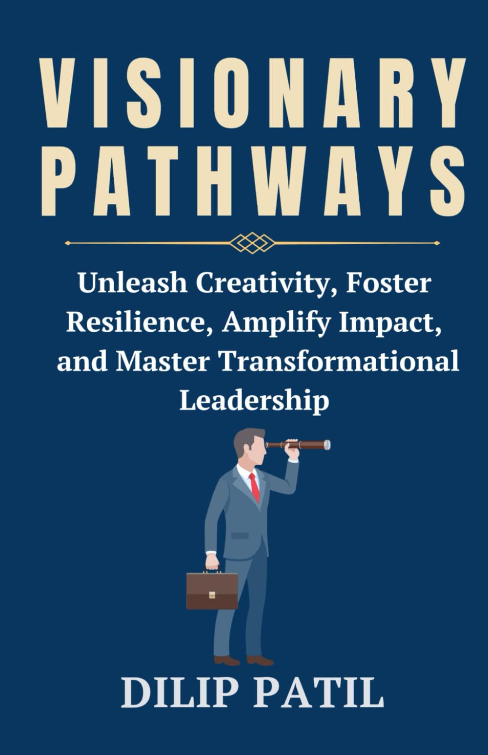 VISIONARY PATHWAYS: Unleash Creativity, Foster Resilience, Amplify Impact, and Master Transformational Leadership (Leadership Transformed)