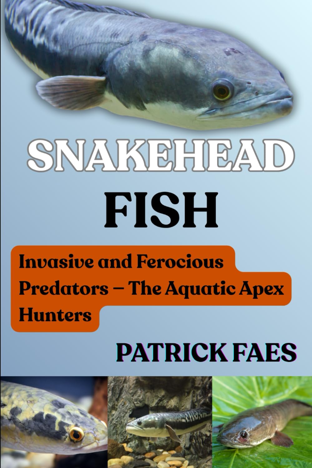 SNAKEHEAD FISH: Invasive and Ferocious Predators — The Aquatic Apex Hunters