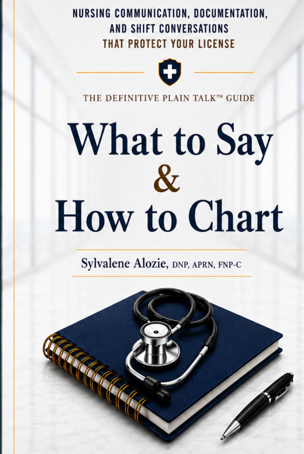 What to Say & How to Chart: Real-World Nursing Communication, Documentation, and Shift Conversations That Protect Your License