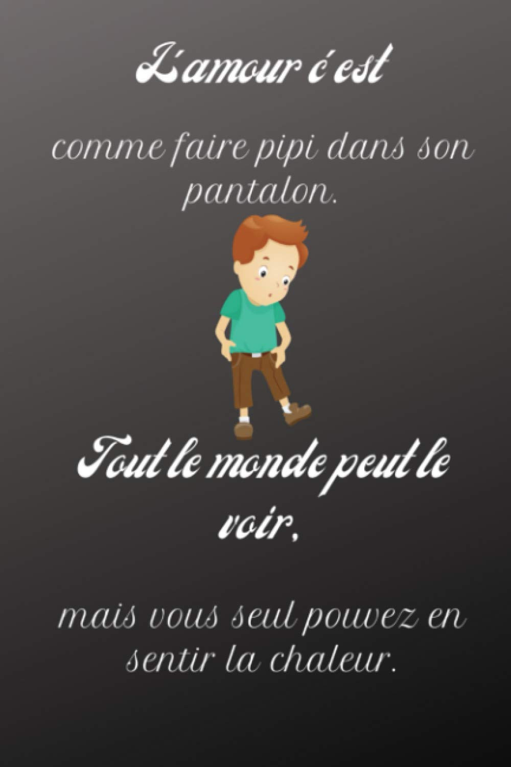 L Amour C Est Comme Faire Pipi Dans Son Pantalon Tout Le Monde Peut Le Voir Mais Vous Seul Pouvez En Sentir La Chaleur Citation Drole D Amour Notebook Journal A5 Ligne Original De L Amour C Est Comme Faire Pipi Dans Son Pantalon Tout Le Monde Peut Le Voir Mais Vous Seul Pouvez En Sentir La Chaleur Citation Drole D Amour Notebook Journal A5 Ligne Original De