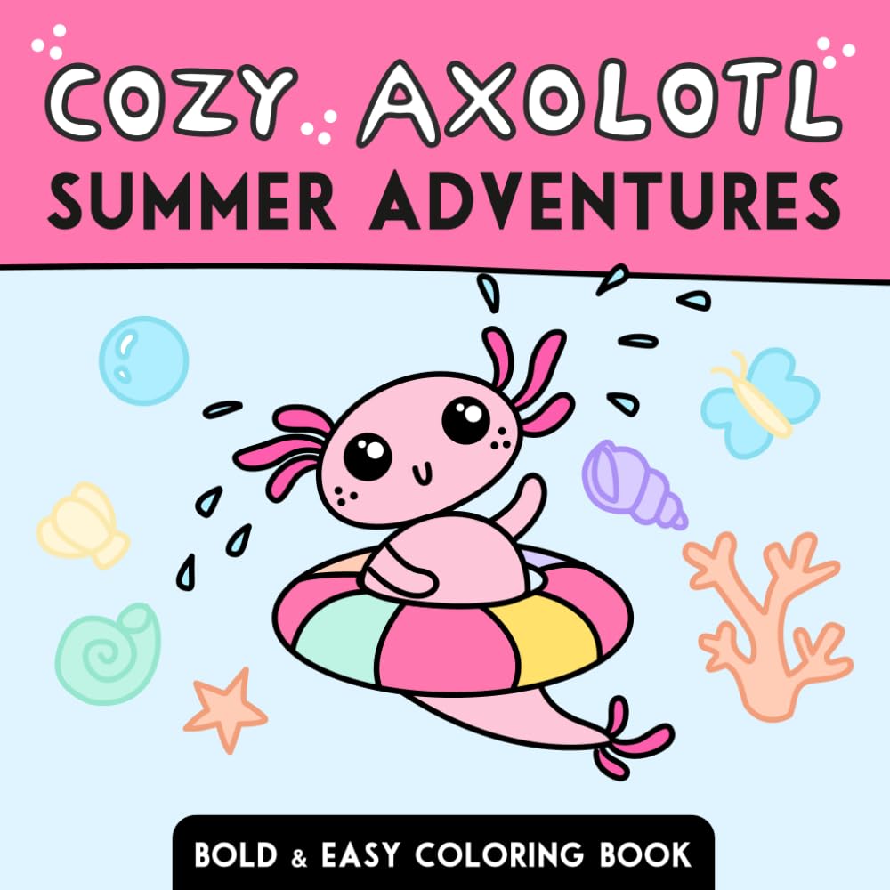 Cozy Axolotl: Summer Adventures: Bold and Easy Coloring Book with Cute Summer Scenes for Kids, Teens and Adults