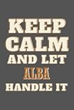 Keep Calm and Let Alba Handle it: Personalised Motivational Journal Notebook for Girls Named Alba. (Custom Name Journal, Blank Journal, Write in ... Journal of Size 6x9 110 Pages (Alba Notebook)
