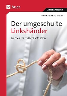 Der umgeschulte Linkshänder oder Der Knoten im Gehirn (Linkshändigkeit)