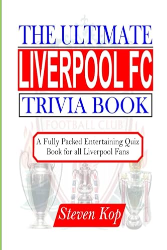 THE ULTIMATE LIVERPOOL FC TRIVIA BOOK: A fully packed entertaining quiz book for all Liverpool fans