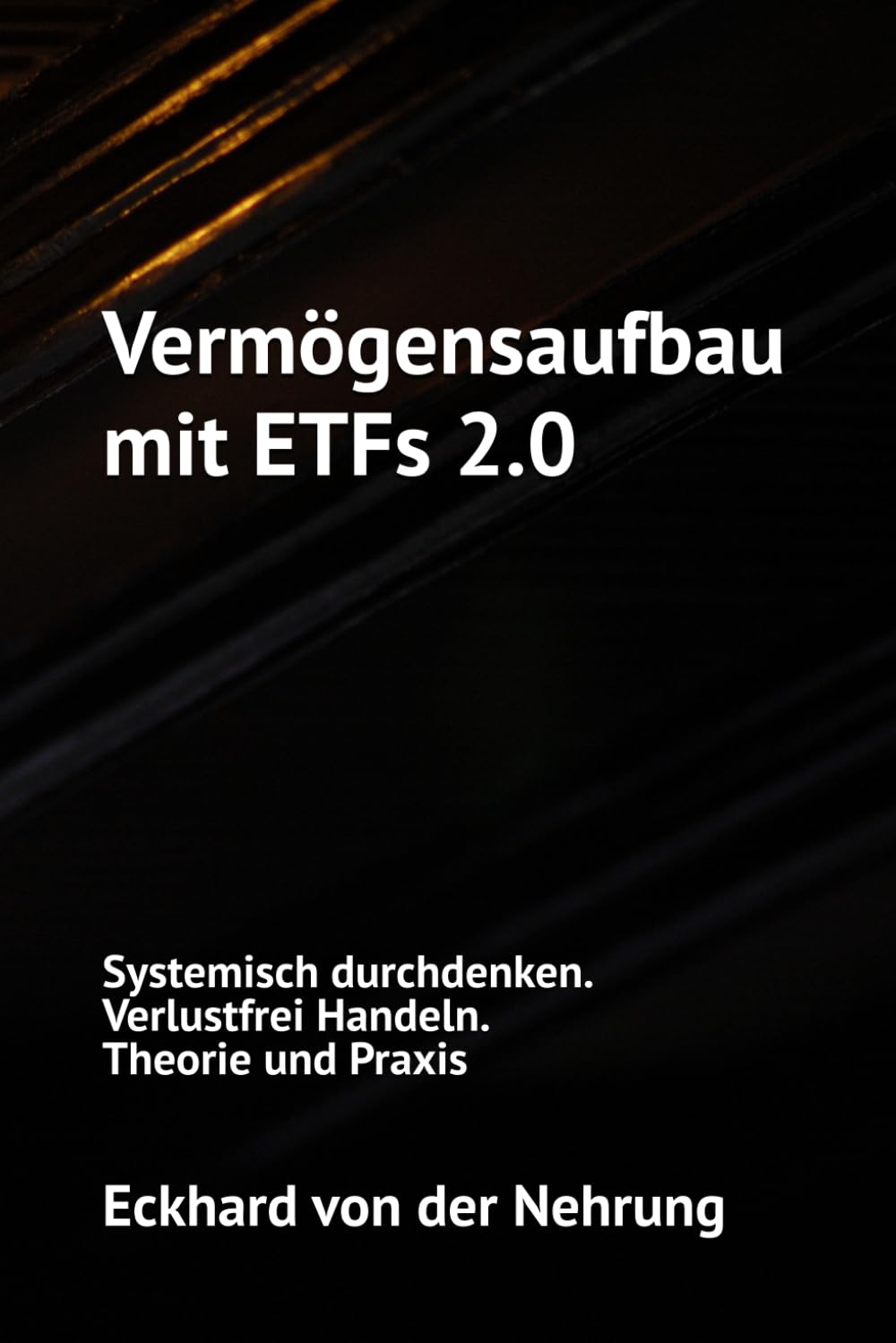 Vermögensaufbau mit ETFs 2.0: Systemisch durchdenken. Verlustfrei Handeln. Theorie und Praxis