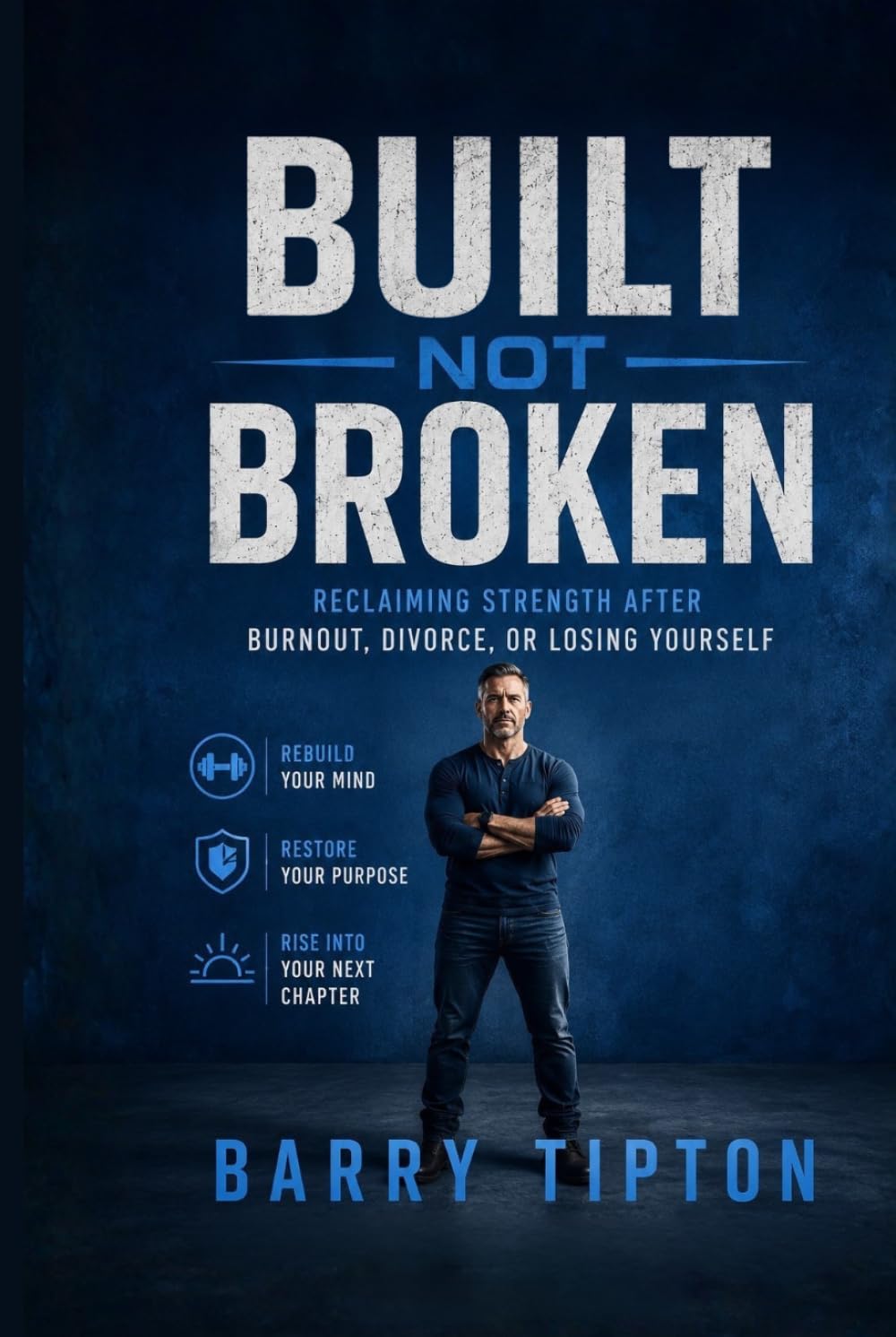 Built Not Broken: Reclaiming Strength After Burnout, Divorce, or Losing Yourself (The Quiet Battles: What Men Face, Feel, and Rarely Say)