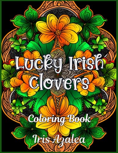Lucky Irish Clovers: 50 Intricate Irish Clover Designs Coloring Book for Relaxation and Creativity - Perfect for Adults and Teens: Adult Coloring book ... to explore creativity, focus and relaxation