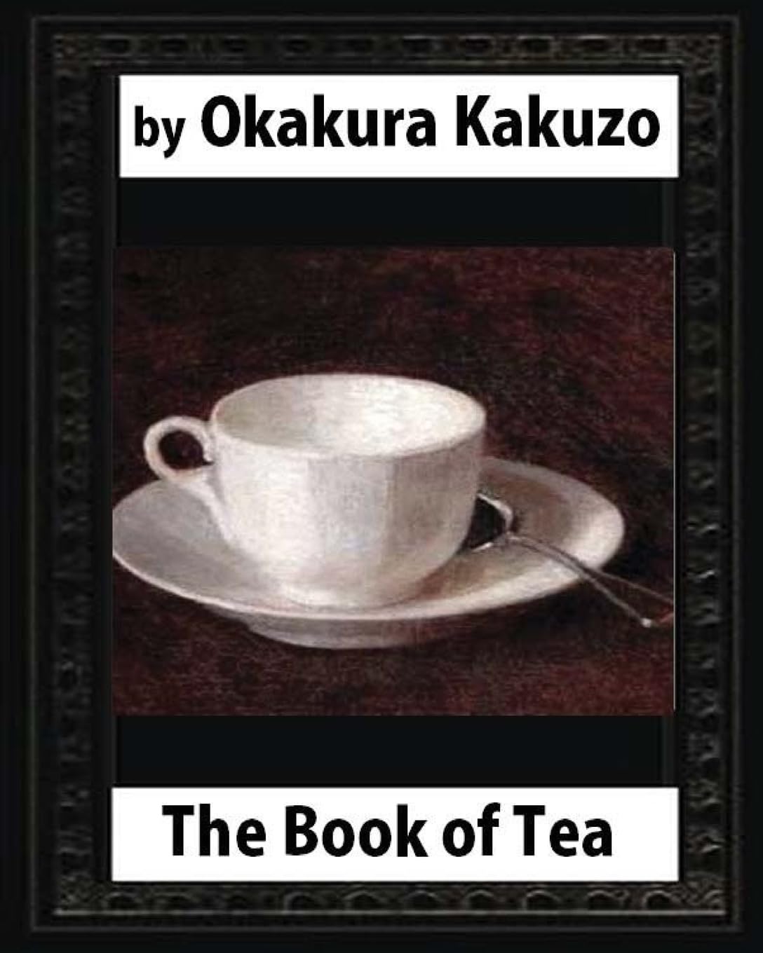 The Book of Tea (1906) by Okakura Kakuzo: Kakuzo, Okakura