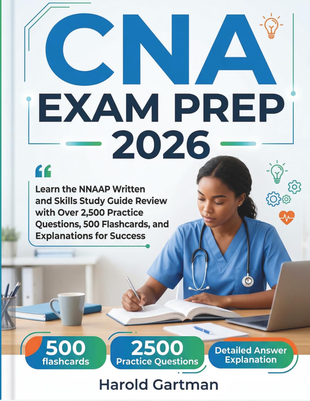 CNA EXAM PREP 2026: Learn the NNAAP Written and Skills Study Guide Review with Over 2,500 Practice Questions, 500 Flashcards, and Detailed Explanations for Success