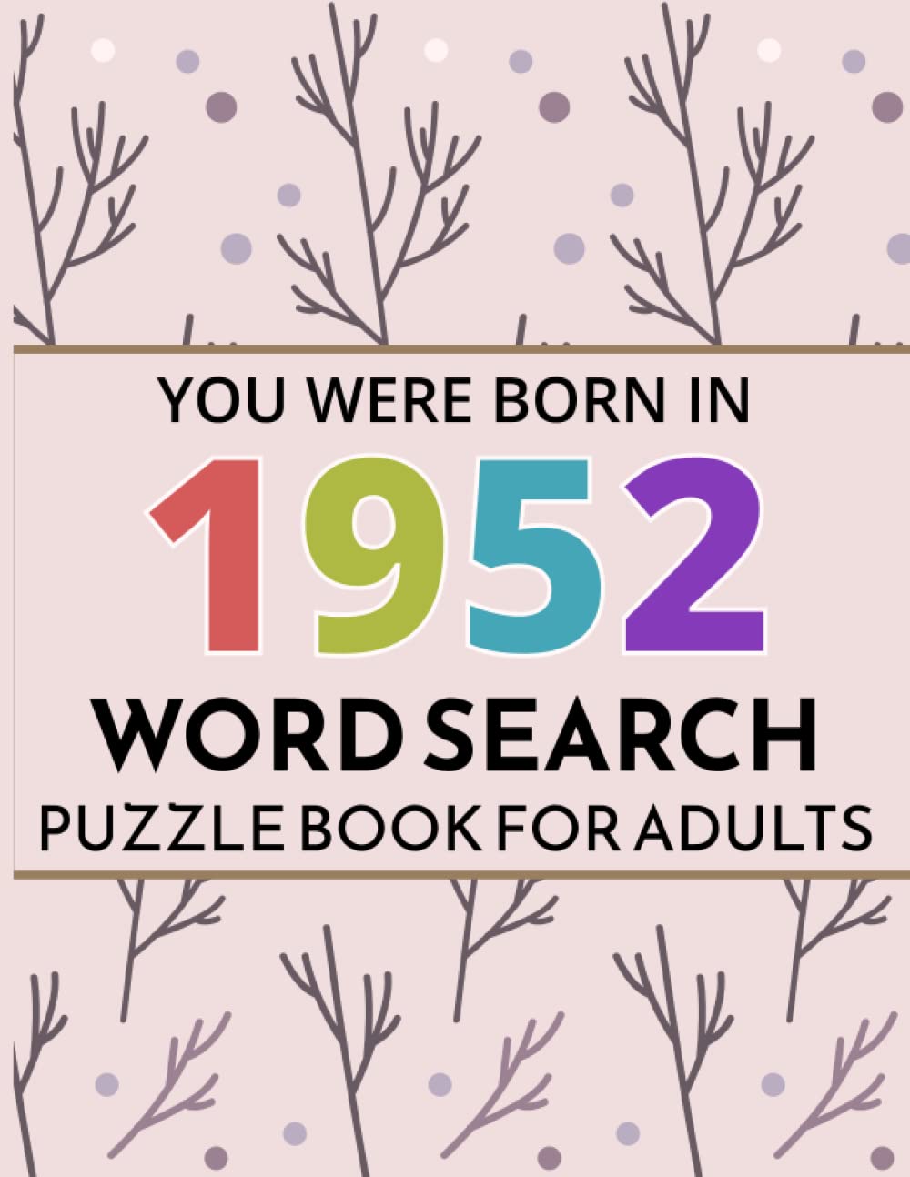 You Were Born In 1952: Word Search Puzzle Book: Large Print Word Search Puzzle Book Birthday Gift For Adults & Seniors With Solution To Spend and Enjoy Leisure time (Vol.33)