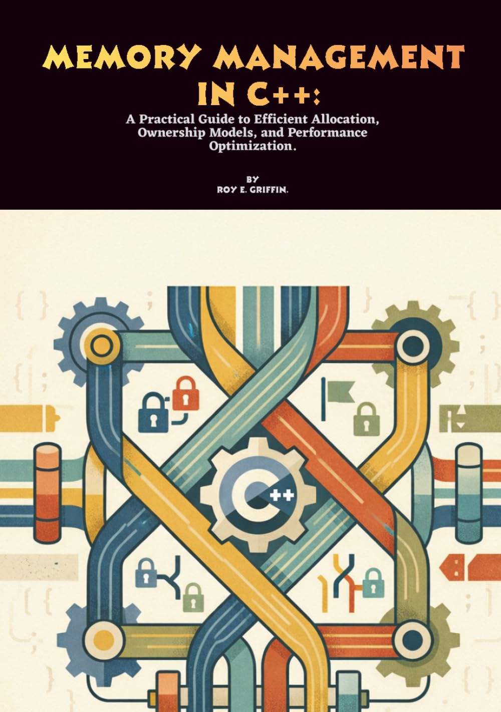 Memory Management in C++: A Practical Guide to Efficient Allocation, Ownership Models, and Performance Optimization