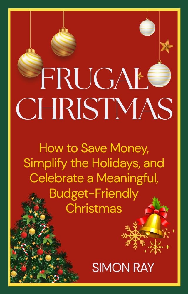 Frugal Christmas: How to Save Money, Simplify the Holidays, and Celebrate a Meaningful, Budget-Friendly Christmas