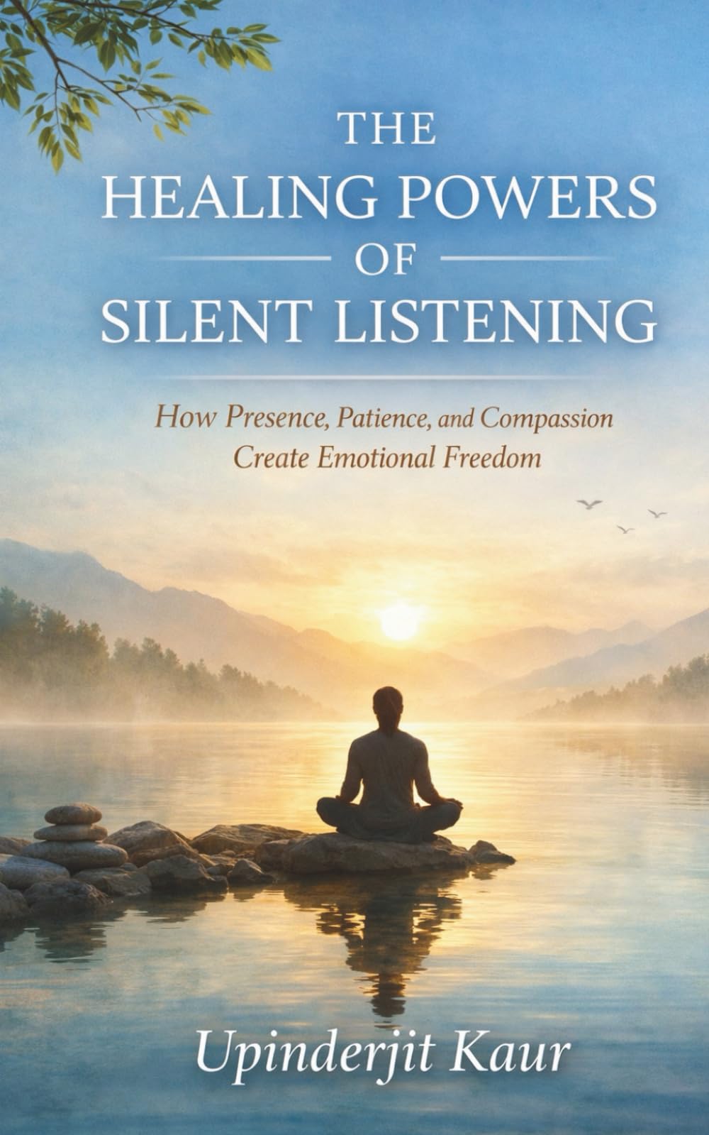The Healing Powers Of Silent Listening: How Presence, Patience, and Compassion Create Emotional Freedom
