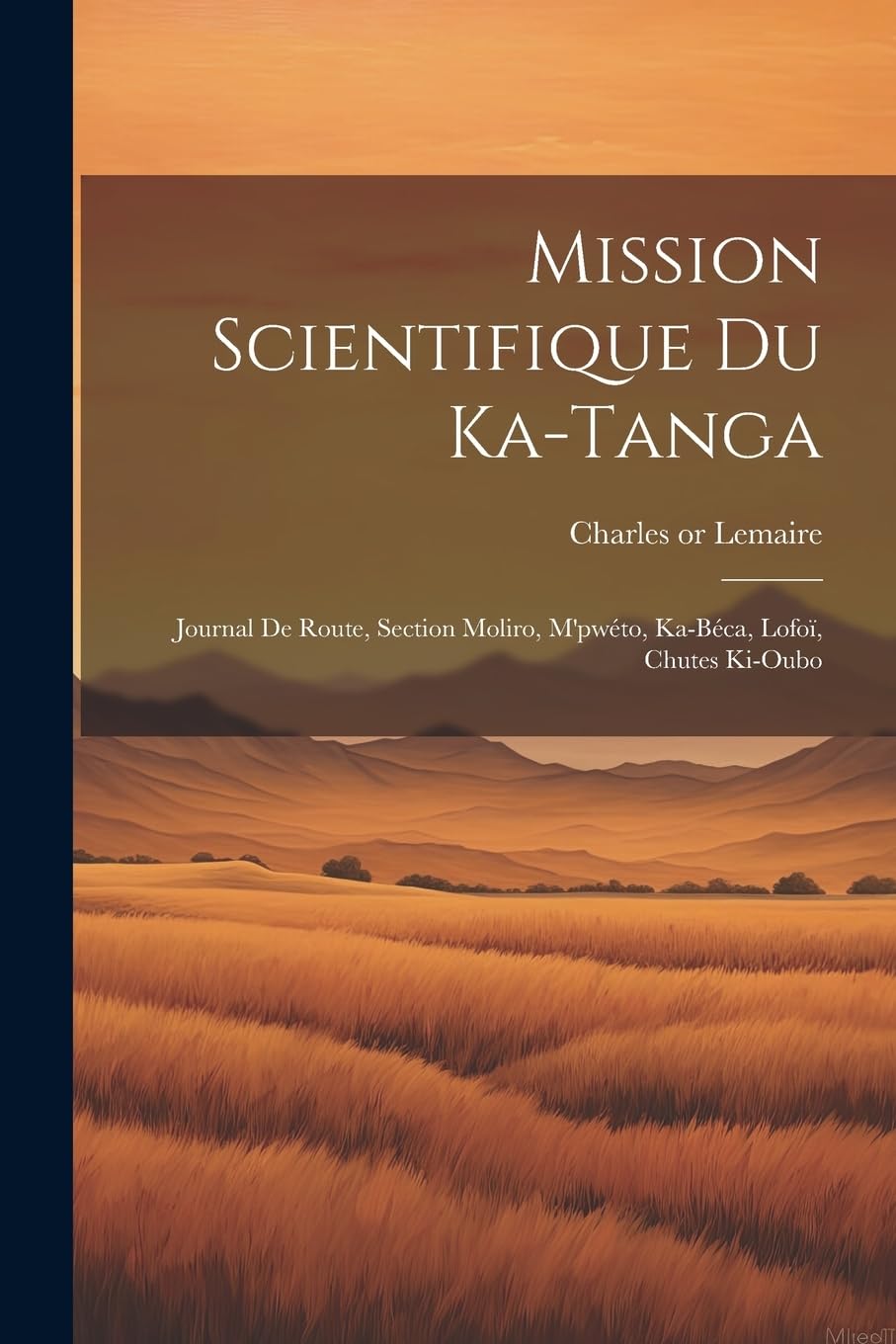 Mission scientifique du Ka-Tanga: Journal de route, section Moliro, M'pwéto, Ka-Béca, Lofoï, chutes Ki-Oubo