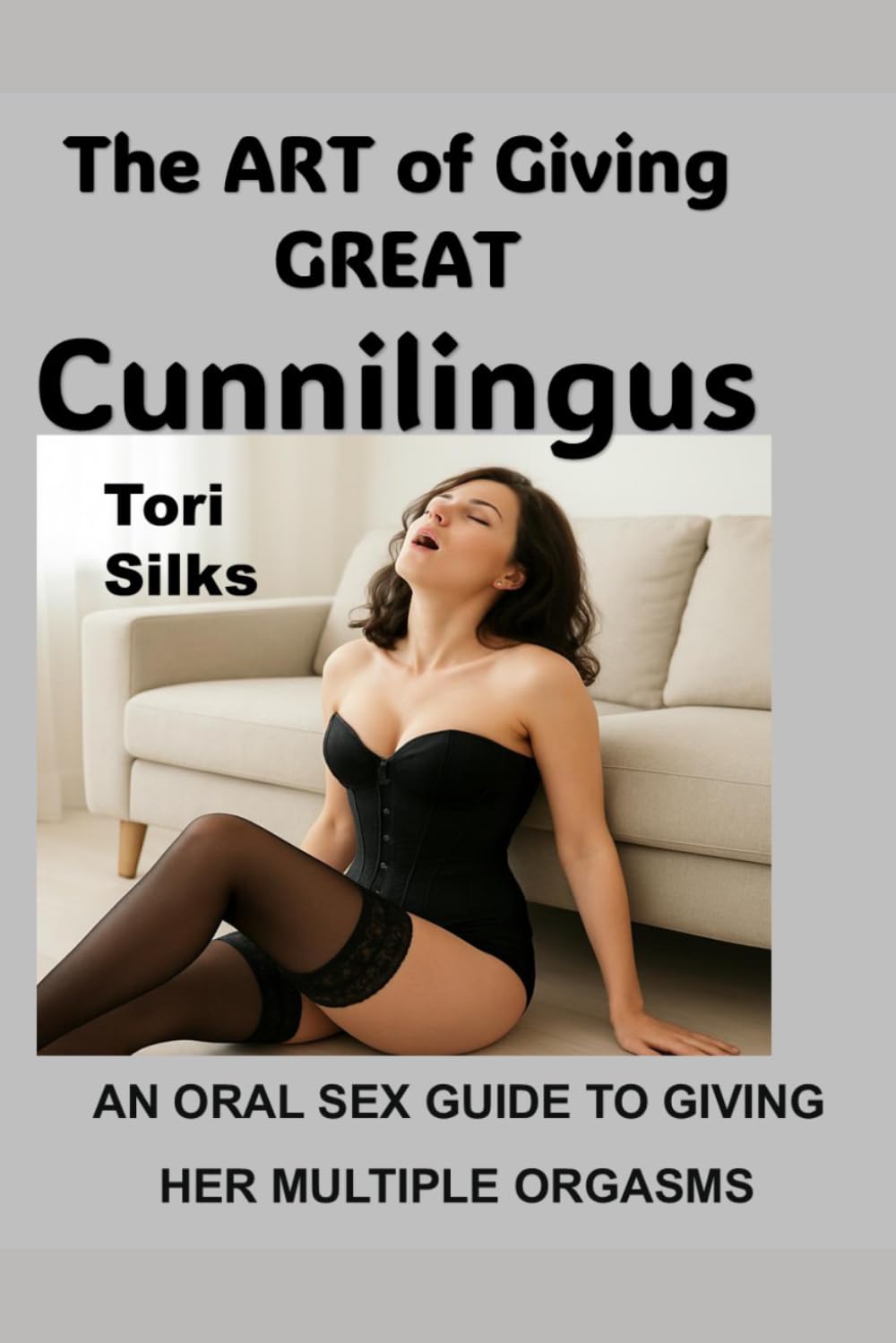 The Art of Giving Great Cunnilingus: AN ORAL SEX GUIDE TO GIVING HER MULTIPLE ORGASMS