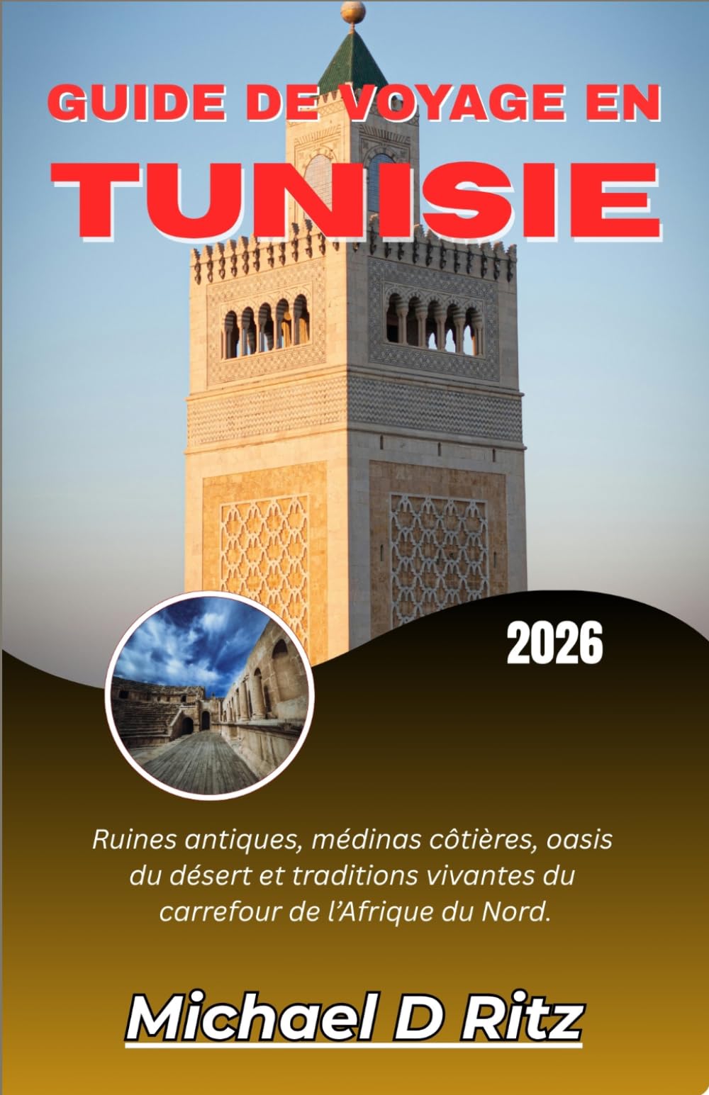 GUIDE DE VOYAGE EN TUNISIE 2026: Ruines antiques, médinas côtières, oasis du désert et traditions vivantes du carrefour de l’Afrique du Nord.