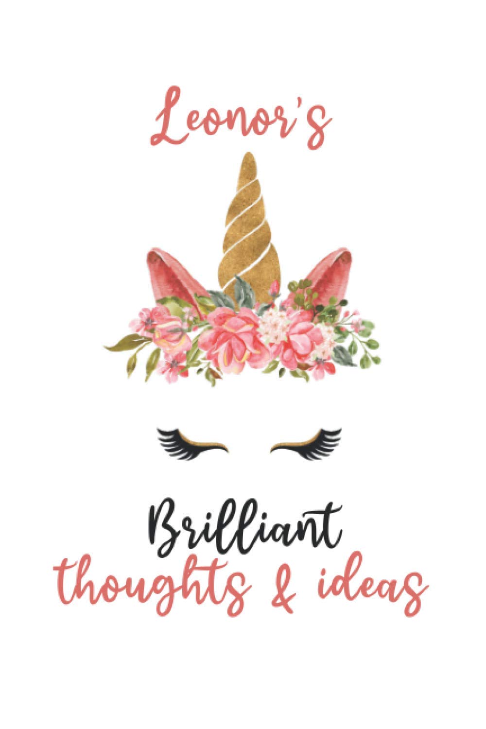 Leonor's Brilliant Thoughts and Ideas: Personalized Unicorn Journal Notebook for Leonor, Birthday Notebook Journal, Cute Unicorn Journal Notebook Gift for Women, Girls, Daughter, Wife...