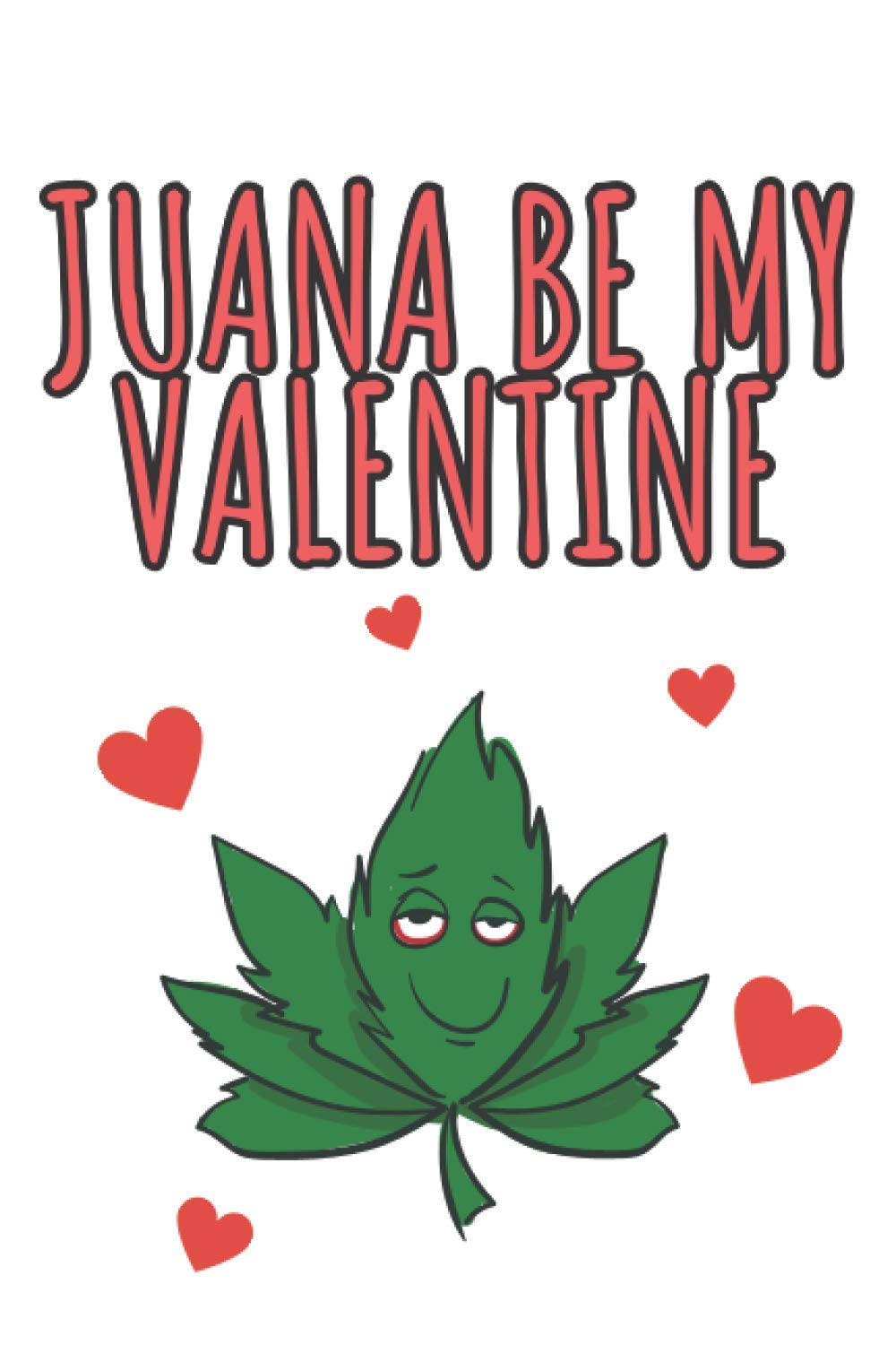 Juana Be My Valentine: Funny Weed Blank Valentines Journal Gift I Great  Alternative To A Greeting Card For Girlfriend Boyfriend I Unique  Anniversary Birthday For Stoners- Buy Online in Cyprus at Desertcart -