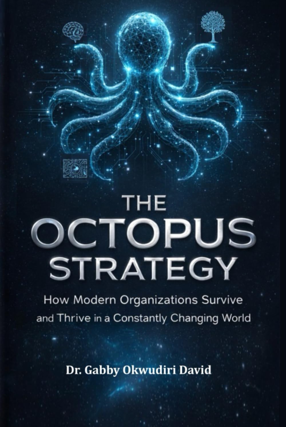 The Octopus Strategy: How Modern Organizations Survive and Thrive in a Constantly Changing World.: Adaptive Intelligence, Multi‑Arm Leadership, and Strategic Flexibility for High‑Performance Organ.