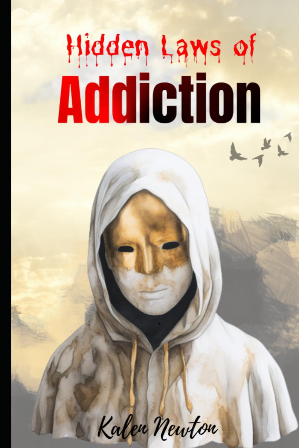 Hidden Laws of Addiction: Practical guide that offers practical tools, empowering techniques, and heartfelt wisdom to quit all bad habits