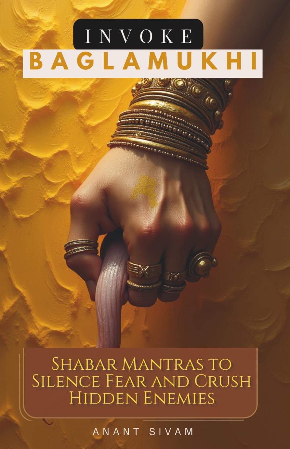 Invoke Baglamukhi: Shabar Mantras to Silence Fear and Crush Hidden Enemies (The Tantric Sciences)