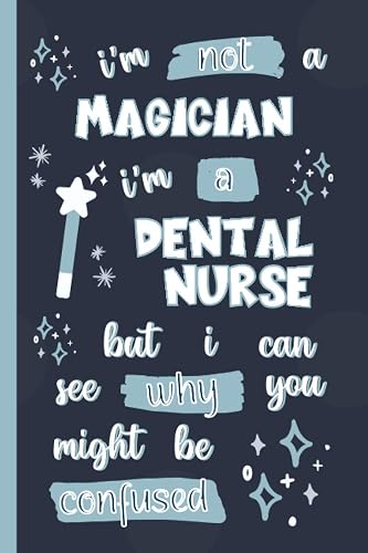 I'm Not A Magician I'm A Dental Nurse But I Can See Why You Might Be Confused: Gifts for Dental Nurses: Personalised Notebook or Journal: Blank Lined Paperback Book