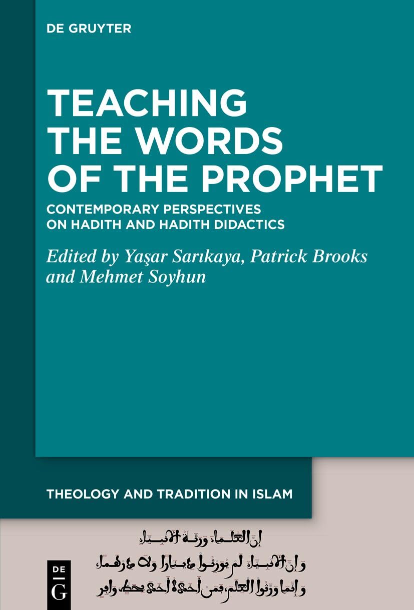 Teaching the Words of the Prophet: Contemporary Perspectives on Hadith and Hadith Didactics (Theology and Tradition in Islam: Studies on Prophecy, Transmission, and Spirituality, 10)