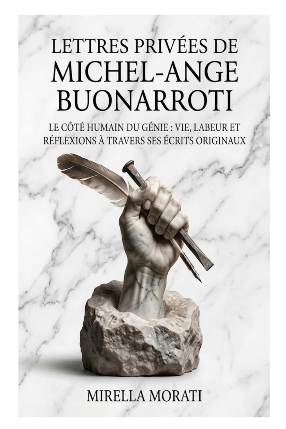 Lettres privées de Michel-Ange Buonarroti: Le côté humain du génie: vie, labeur et réflexions à travers ses écrits originaux